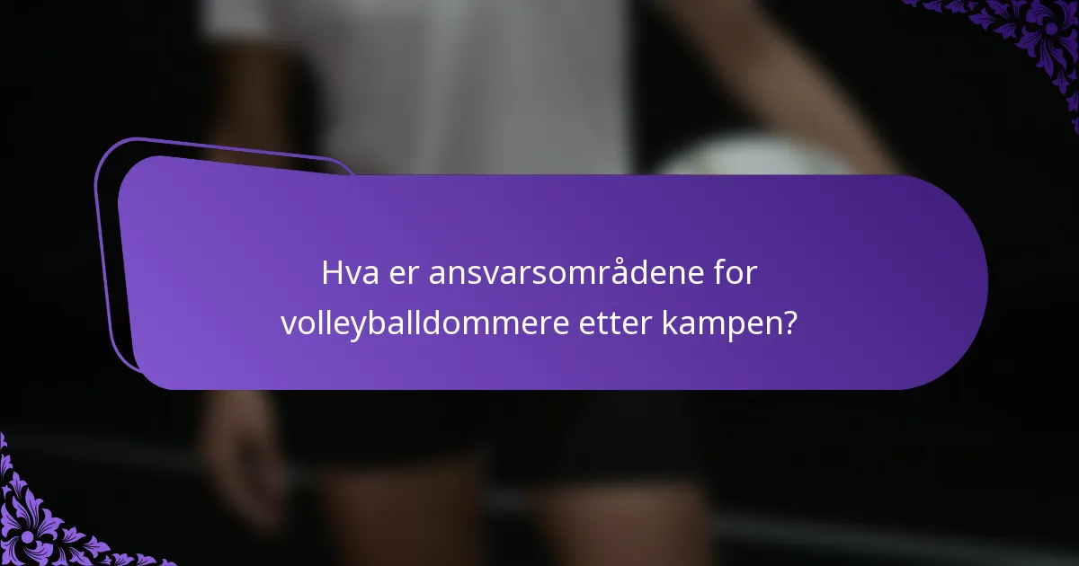 Hva er ansvarsområdene for volleyballdommere etter kampen?