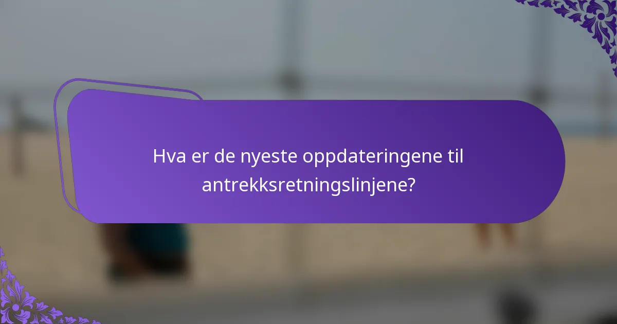 Hva er de nyeste oppdateringene til antrekksretningslinjene?
