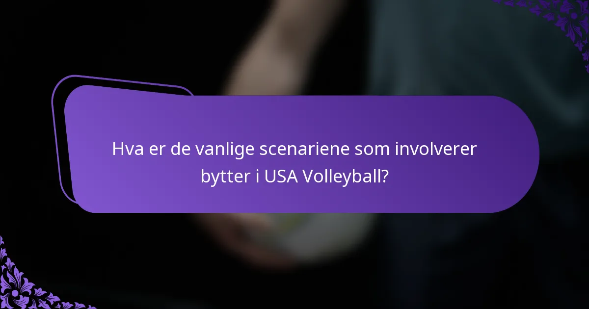 Hva er de vanlige scenariene som involverer bytter i USA Volleyball?