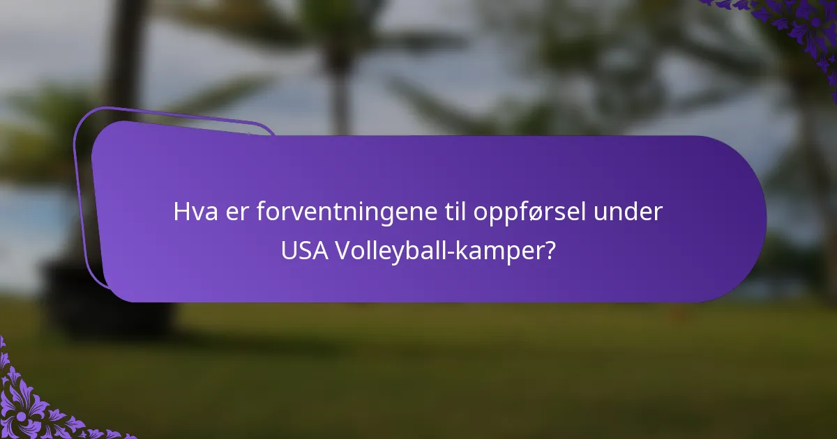Hva er forventningene til oppførsel under USA Volleyball-kamper?