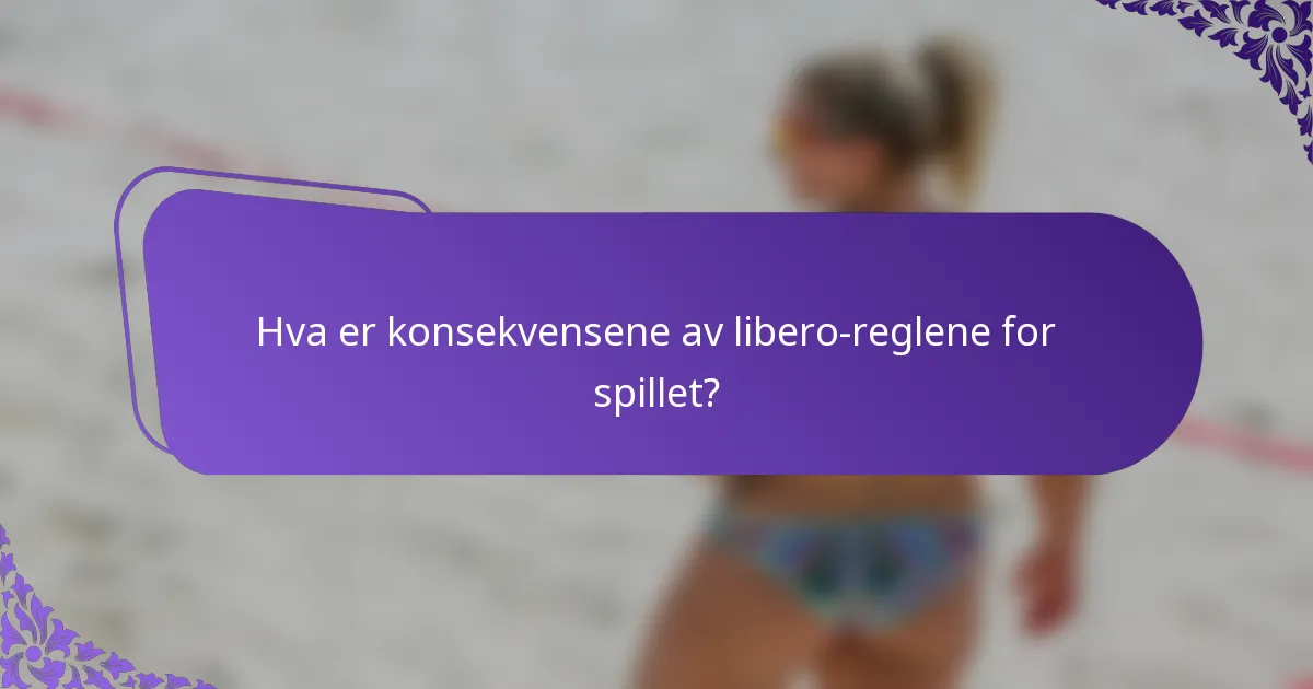 Hva er konsekvensene av libero-reglene for spillet?