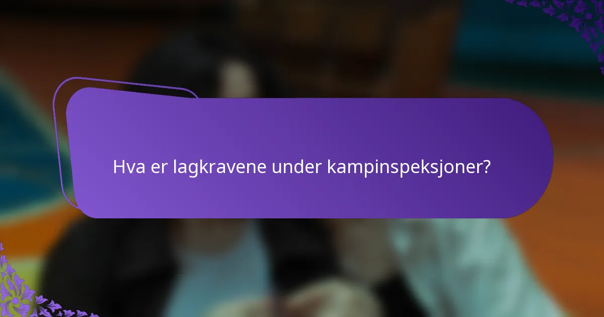 Hva er lagkravene under kampinspeksjoner?
