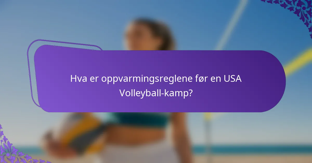 Hva er oppvarmingsreglene før en USA Volleyball-kamp?