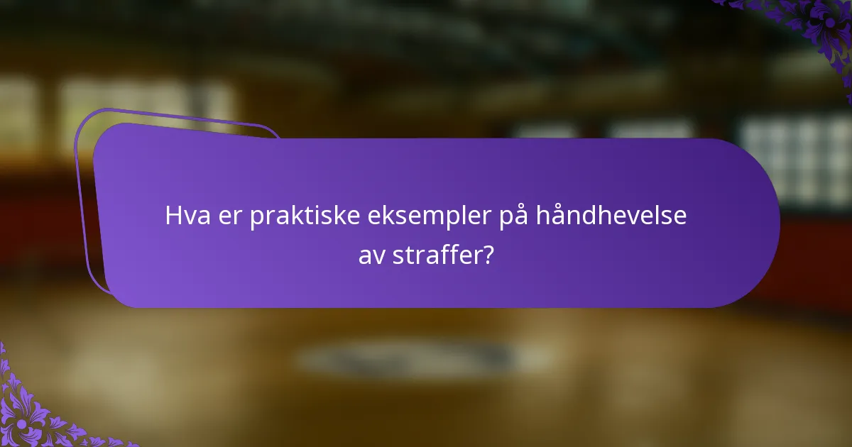Hva er praktiske eksempler på håndhevelse av straffer?