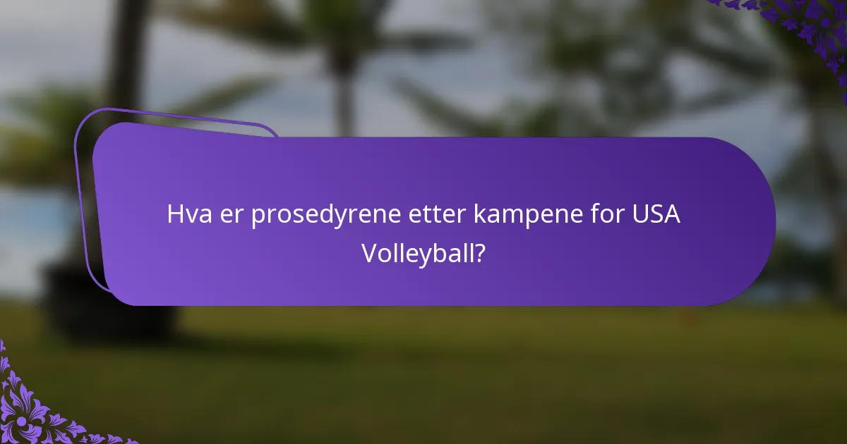 Hva er prosedyrene etter kampene for USA Volleyball?