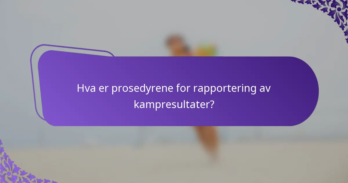 Hva er prosedyrene for rapportering av kampresultater?