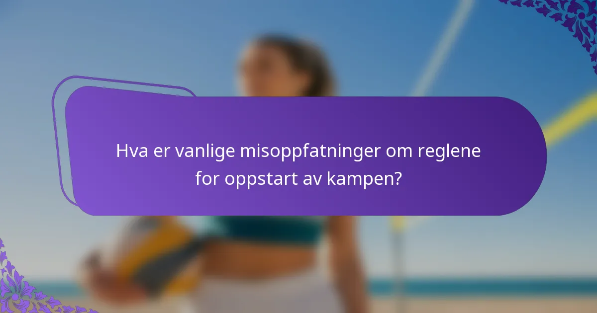 Hva er vanlige misoppfatninger om reglene for oppstart av kampen?