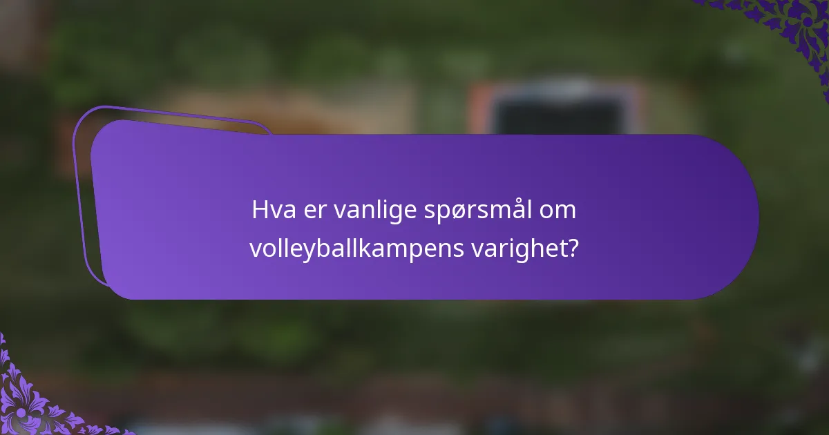 Hva er vanlige spørsmål om volleyballkampens varighet?