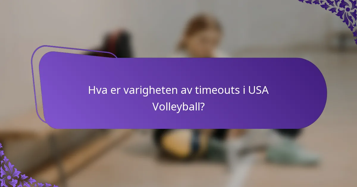 Hva er varigheten av timeouts i USA Volleyball?