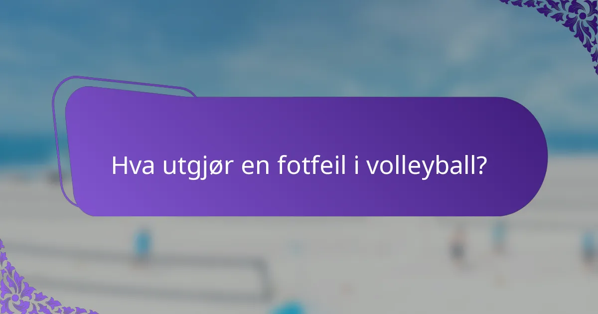 Hva utgjør en fotfeil i volleyball?