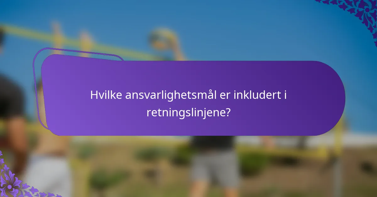 Hvilke ansvarlighetsmål er inkludert i retningslinjene?