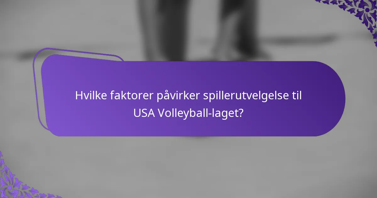 Hvilke faktorer påvirker spillerutvelgelse til USA Volleyball-laget?