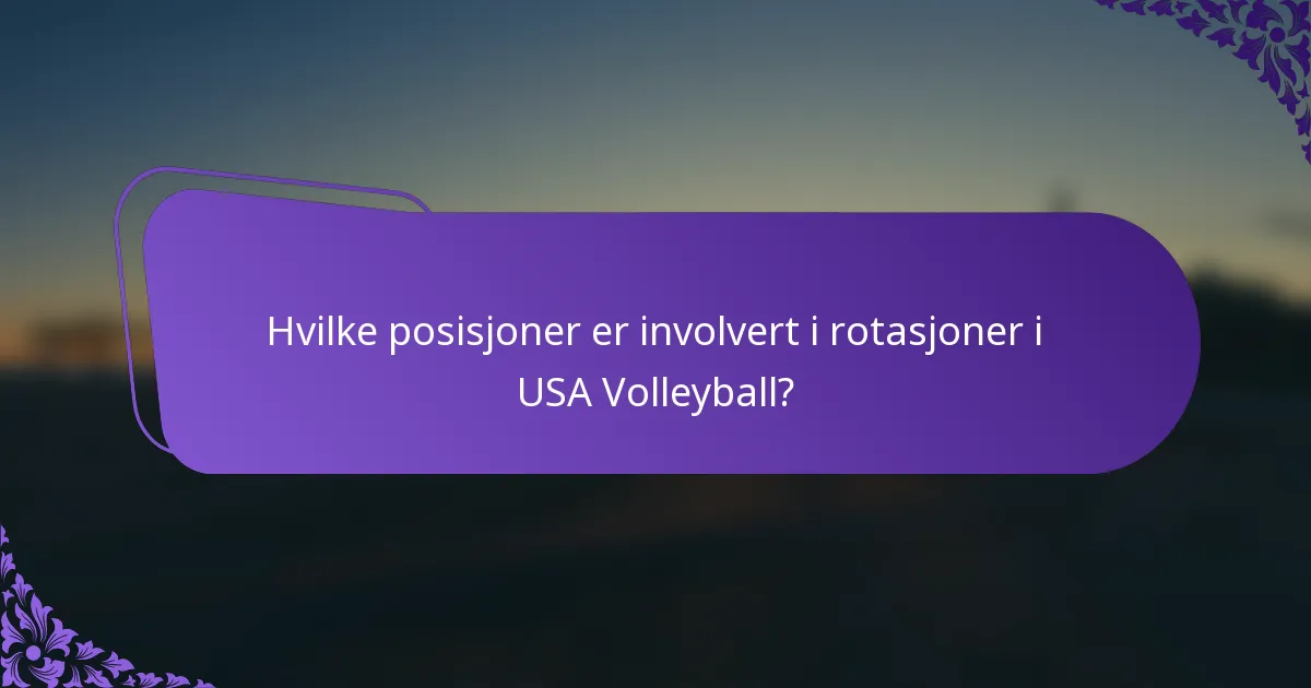 Hvilke posisjoner er involvert i rotasjoner i USA Volleyball?