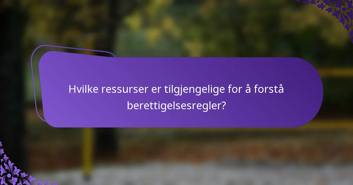 Hvilke ressurser er tilgjengelige for å forstå berettigelsesregler?