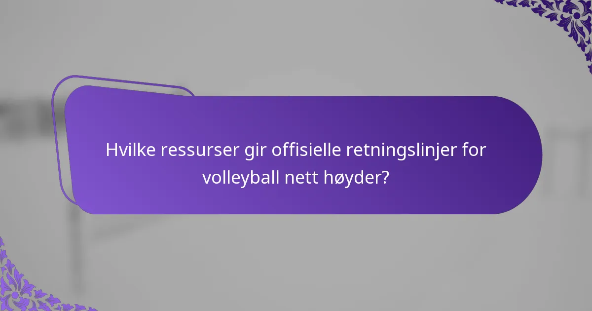 Hvilke ressurser gir offisielle retningslinjer for volleyball nett høyder?