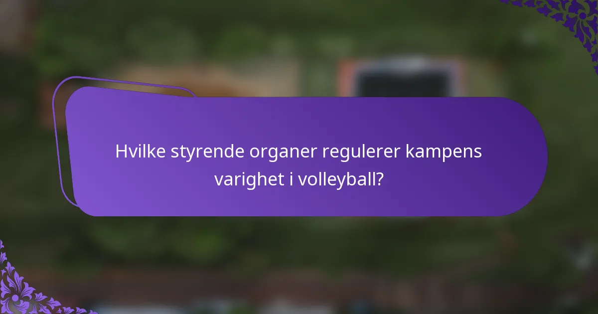 Hvilke styrende organer regulerer kampens varighet i volleyball?