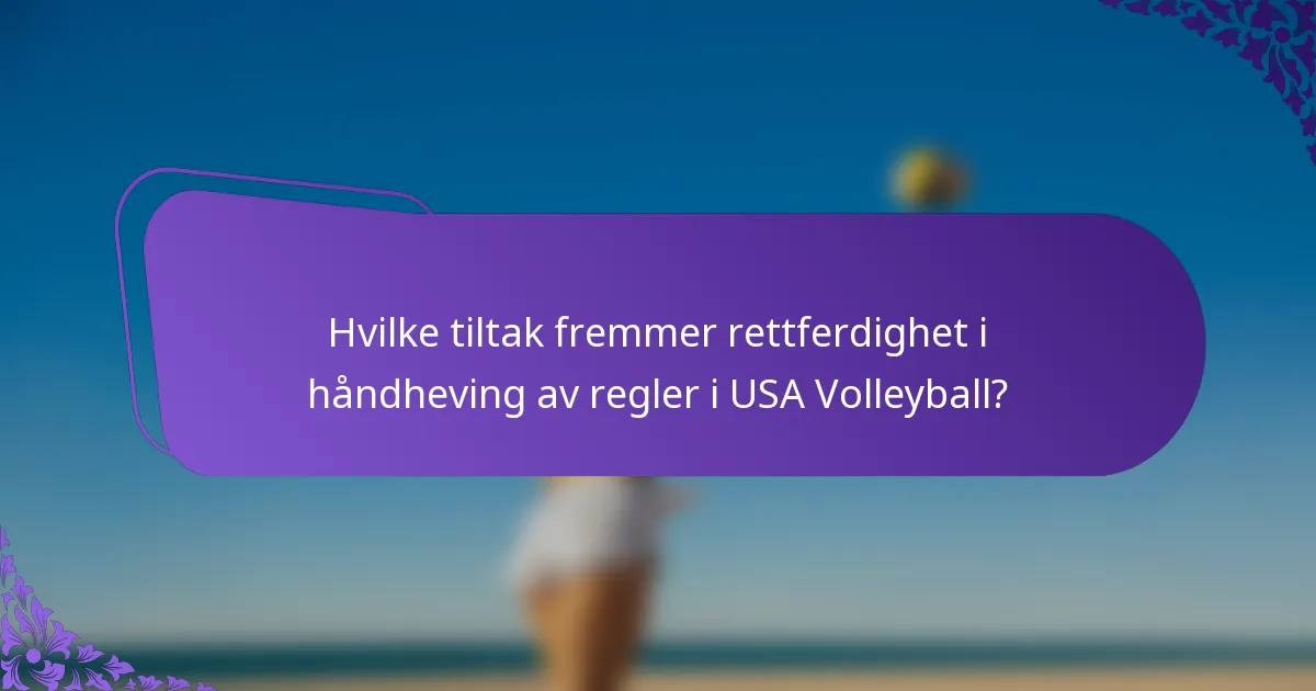 Hvilke tiltak fremmer rettferdighet i håndheving av regler i USA Volleyball?