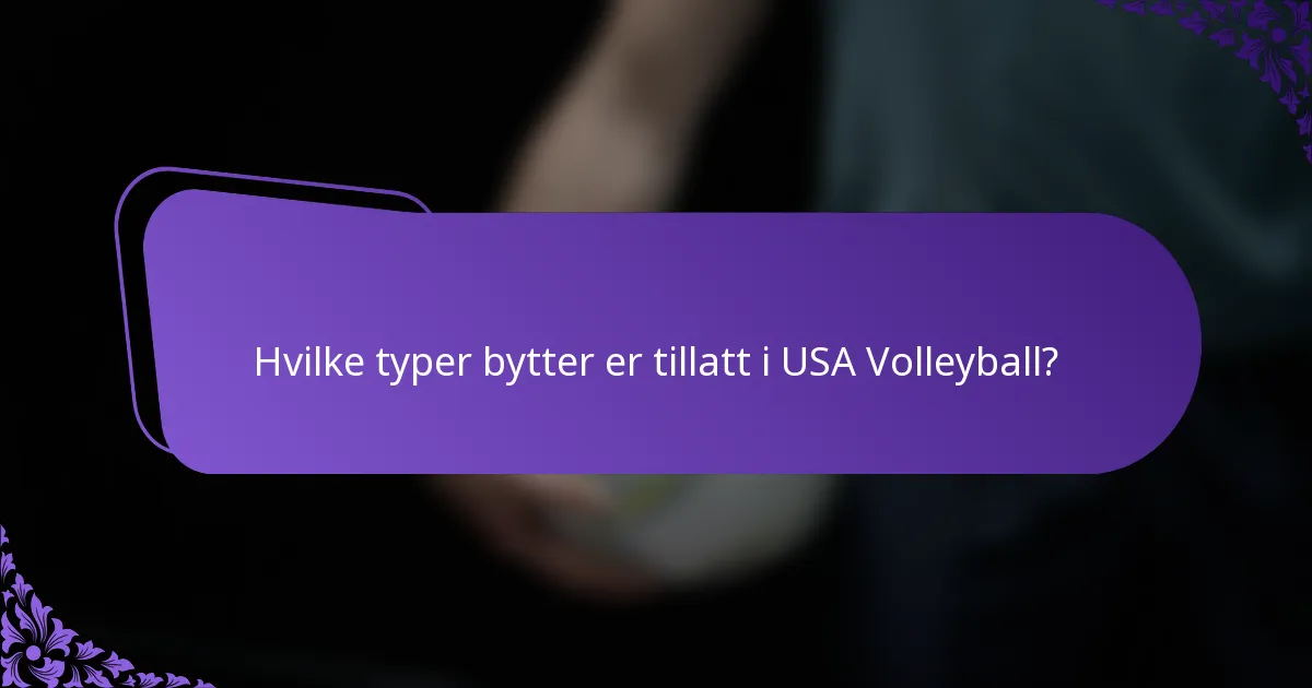 Hvilke typer bytter er tillatt i USA Volleyball?