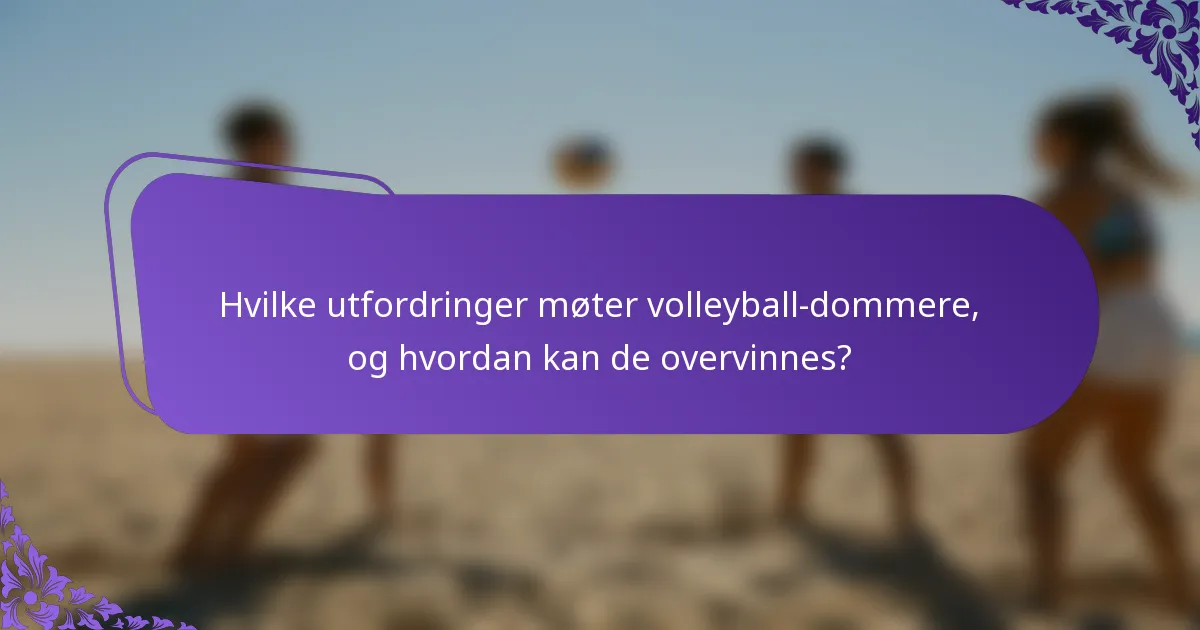 Hvilke utfordringer møter volleyball-dommere, og hvordan kan de overvinnes?