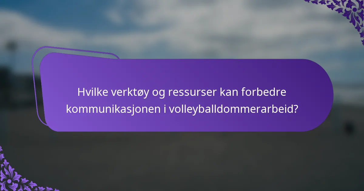 Hvilke verktøy og ressurser kan forbedre kommunikasjonen i volleyballdommerarbeid?