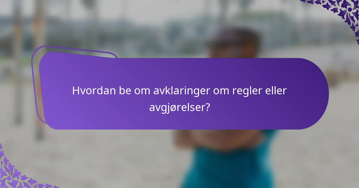 Hvordan be om avklaringer om regler eller avgjørelser?