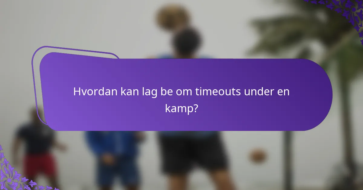 Hvordan kan lag be om timeouts under en kamp?