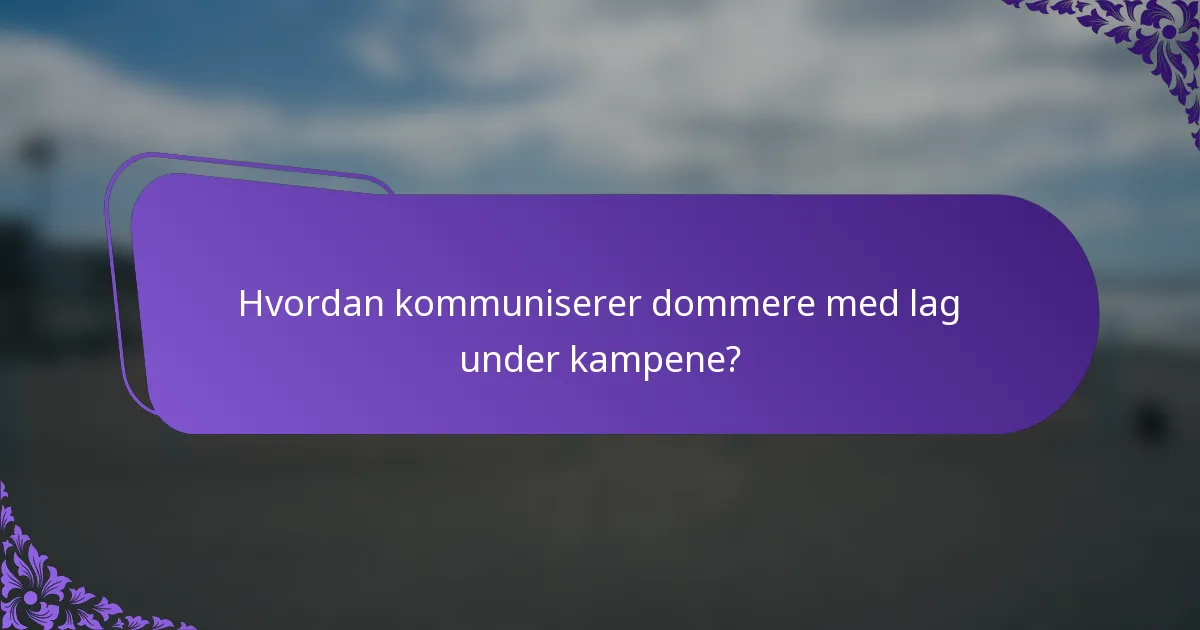Hvordan kommuniserer dommere med lag under kampene?
