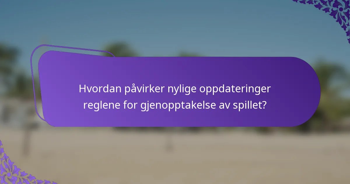 Hvordan påvirker nylige oppdateringer reglene for gjenopptakelse av spillet?