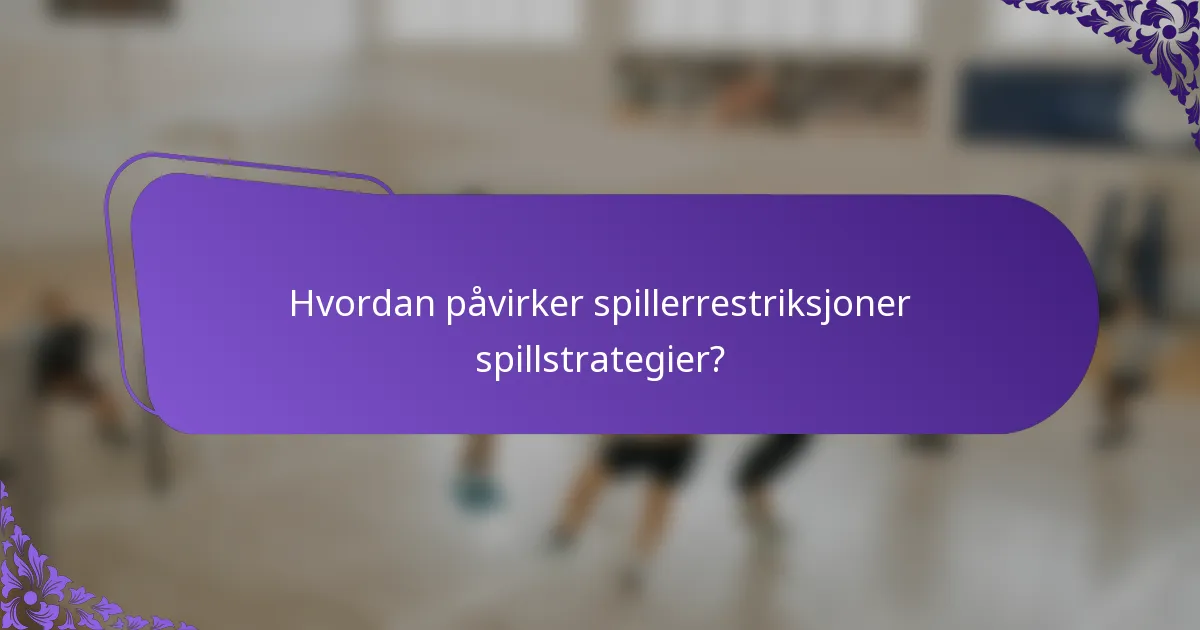 Hvordan påvirker spillerrestriksjoner spillstrategier?