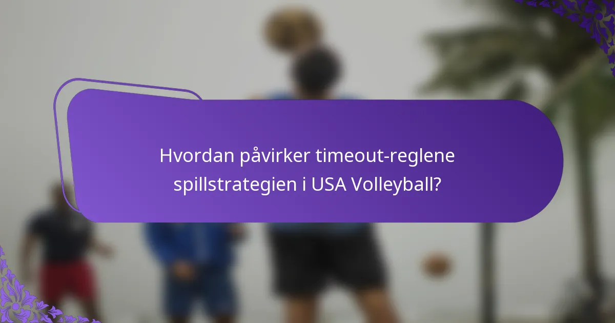 Hvordan påvirker timeout-reglene spillstrategien i USA Volleyball?