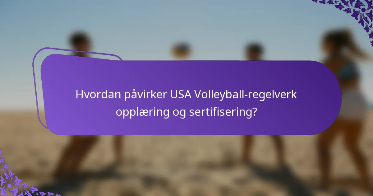 Hvordan påvirker USA Volleyball-regelverk opplæring og sertifisering?