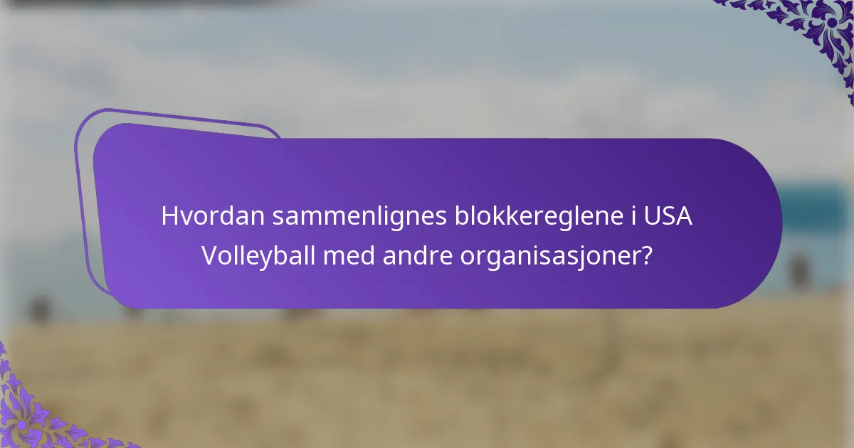 Hvordan sammenlignes blokkereglene i USA Volleyball med andre organisasjoner?