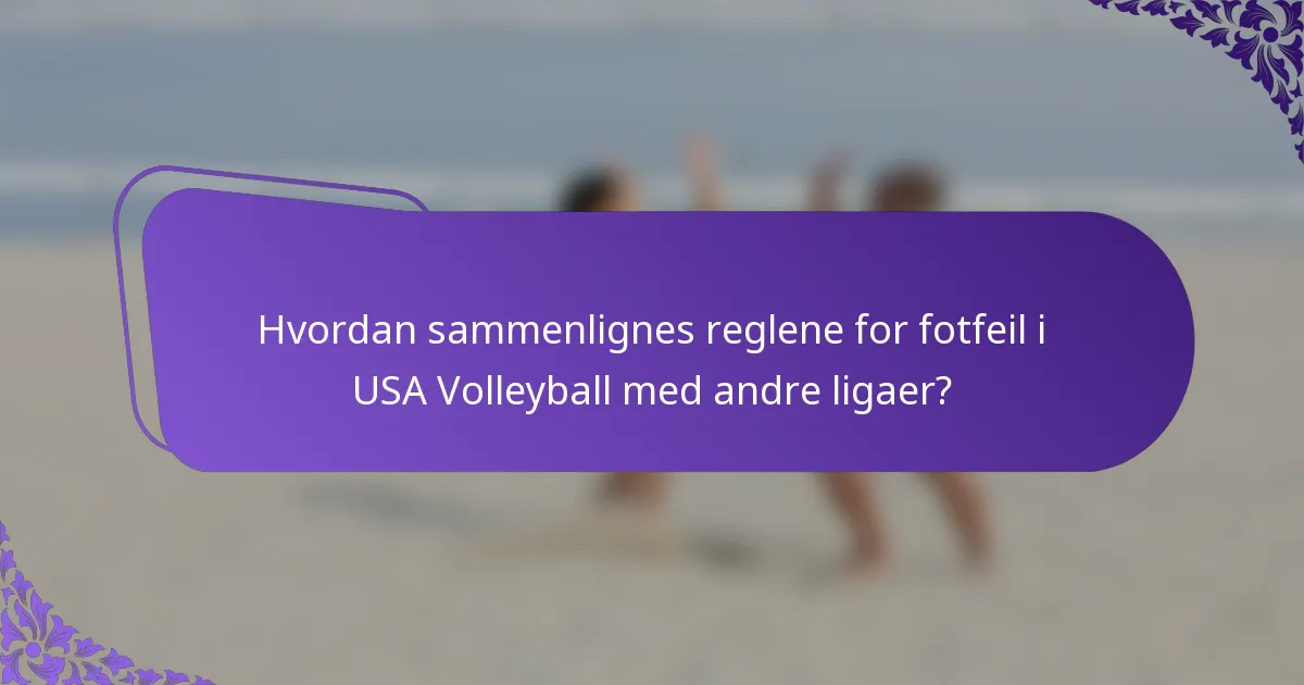 Hvordan sammenlignes reglene for fotfeil i USA Volleyball med andre ligaer?