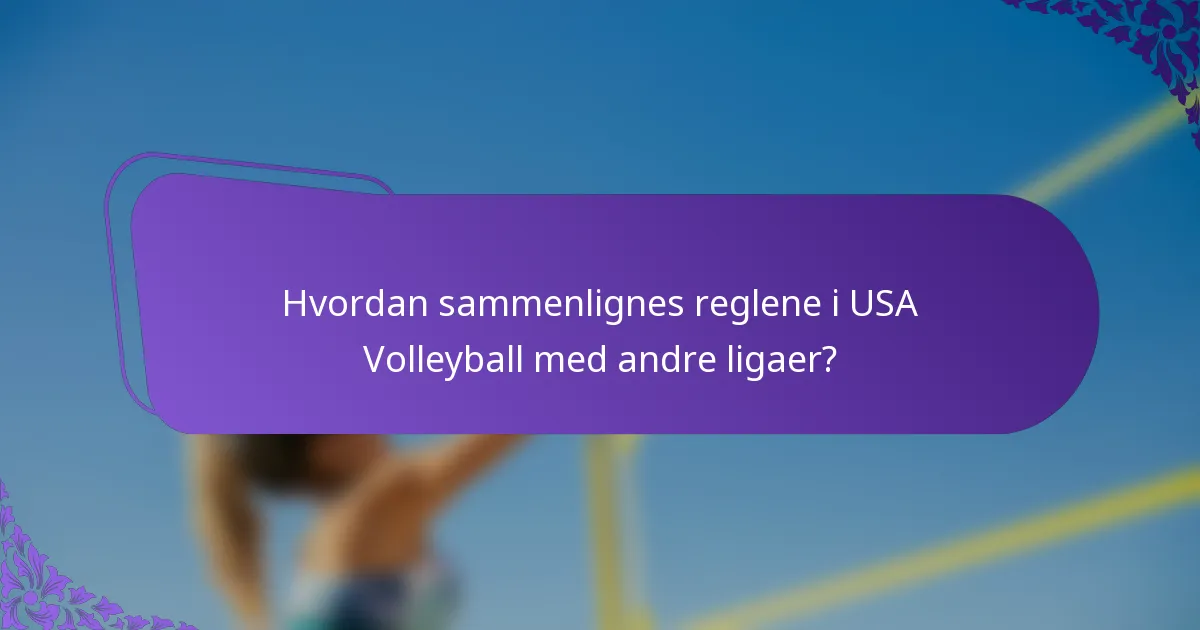 Hvordan sammenlignes reglene i USA Volleyball med andre ligaer?