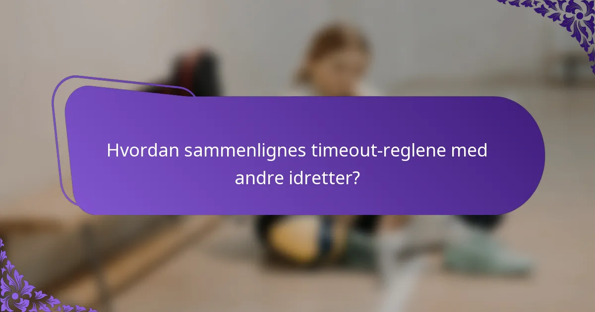 Hvordan sammenlignes timeout-reglene med andre idretter?