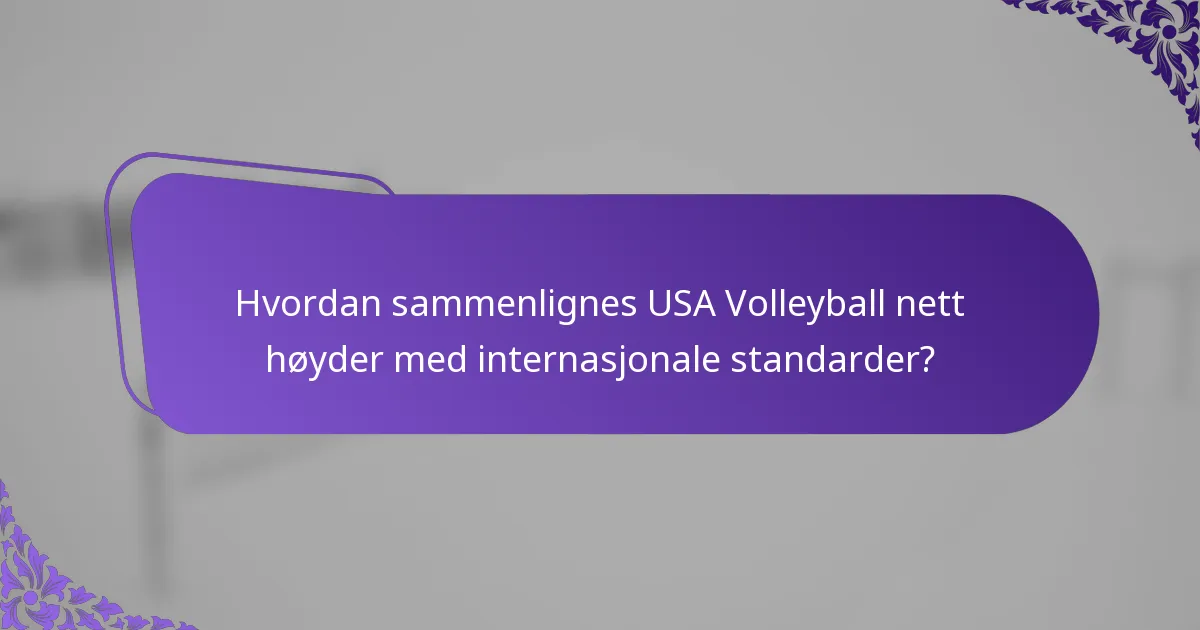 Hvordan sammenlignes USA Volleyball nett høyder med internasjonale standarder?