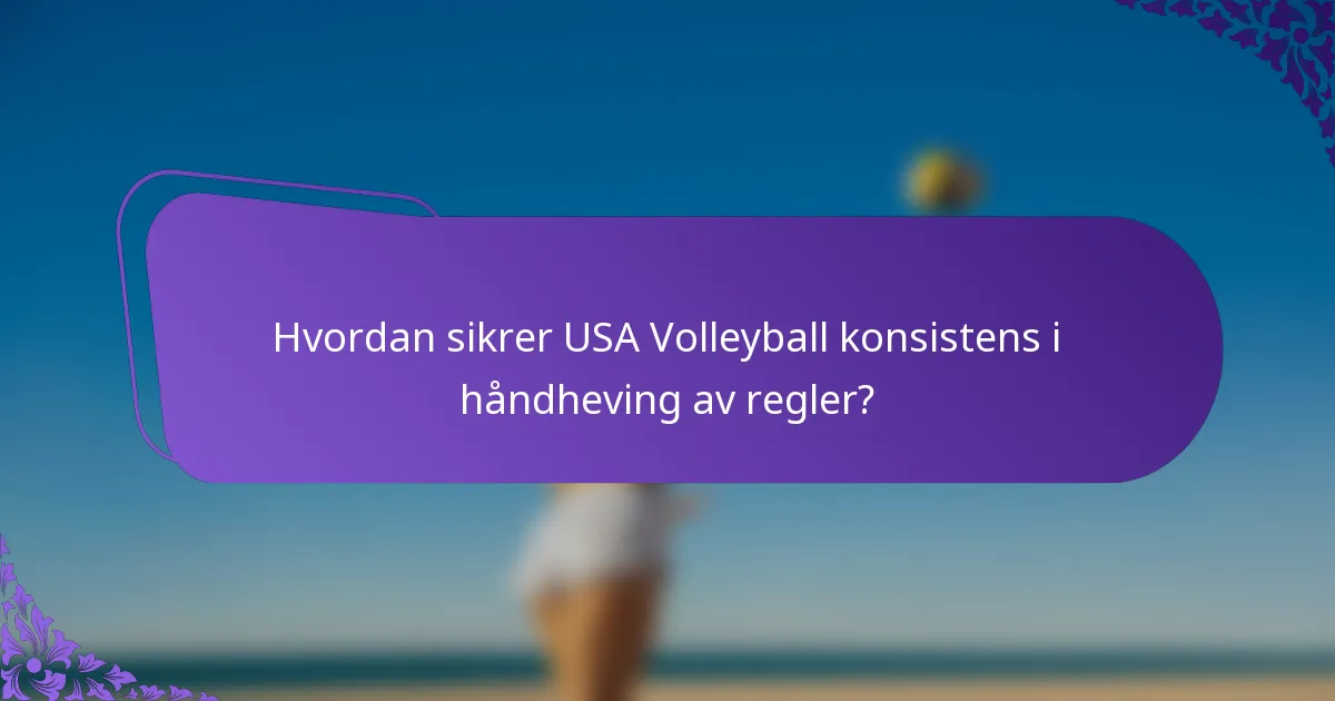 Hvordan sikrer USA Volleyball konsistens i håndheving av regler?