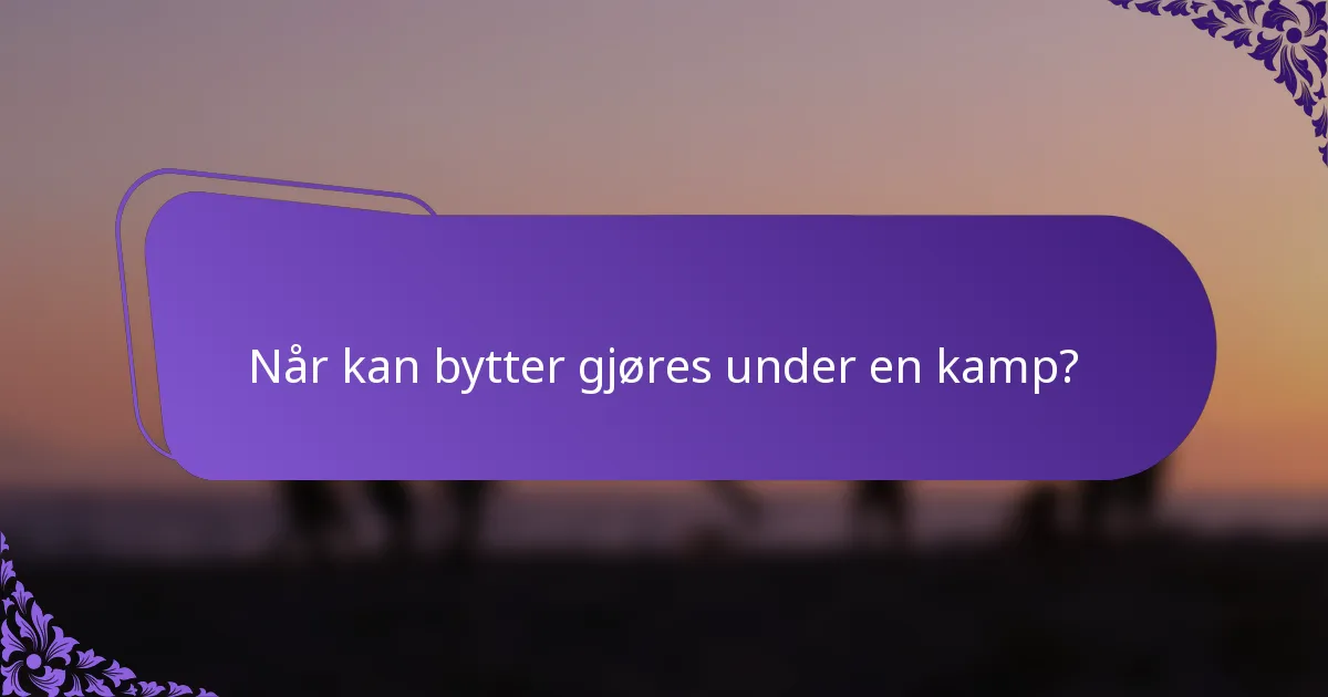 Når kan bytter gjøres under en kamp?